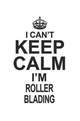 Cover of I Can't Keep Calm I'm Roller Blading