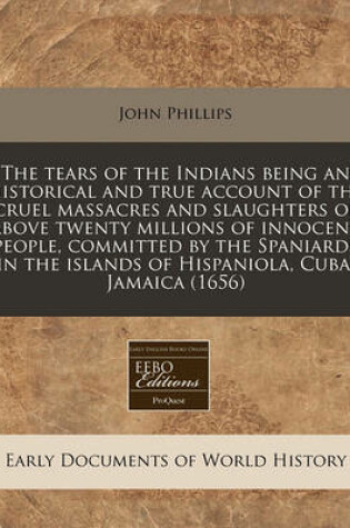 Cover of The Tears of the Indians Being an Historical and True Account of the Cruel Massacres and Slaughters of Above Twenty Millions of Innocent People, Committed by the Spaniards in the Islands of Hispaniola, Cuba, Jamaica (1656)