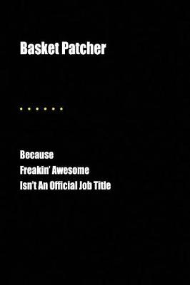 Book cover for Basket Patcher Because Freakin' Awesome Isn't an Official Job Title