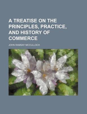 Book cover for A Treatise on the Principles, Practice, and History of Commerce