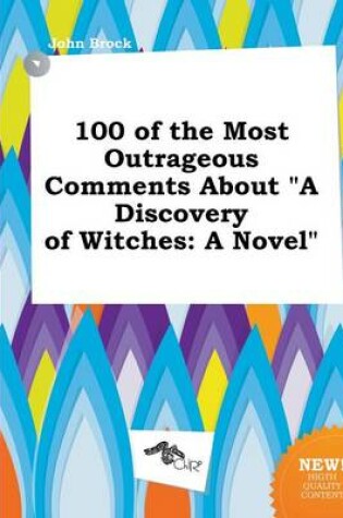 Cover of 100 of the Most Outrageous Comments about a Discovery of Witches