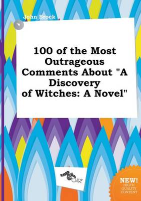 Book cover for 100 of the Most Outrageous Comments about a Discovery of Witches