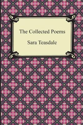 Book cover for The Collected Poems of Sara Teasdale (Sonnets to Duse and Other Poems, Helen of Troy and Other Poems, Rivers to the Sea, Love Songs, and Flame and Sha