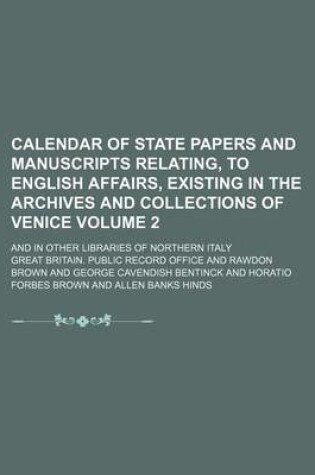 Cover of Calendar of State Papers and Manuscripts Relating, to English Affairs, Existing in the Archives and Collections of Venice Volume 2; And in Other Libraries of Northern Italy