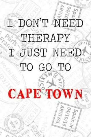 Cover of I Don't Need Therapy I Just Need To Go To Cape town