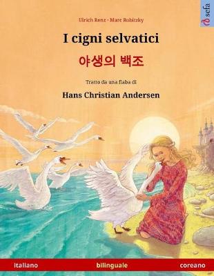 Book cover for I cigni selvatici - Yasaengui baekjo. Libro bambini bilingue tratto da una fiaba di Hans Christian Andersen (italiano - coreano)