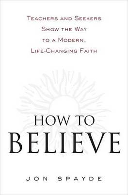 Book cover for How to Believe: Teachers and Seekers Show the Way to a Modern, Life-Changing Faith