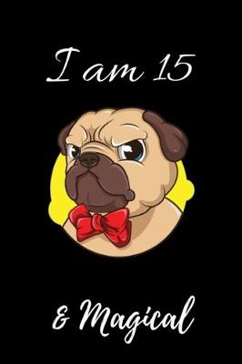 Book cover for Pug Journal I am 15 & Magical!