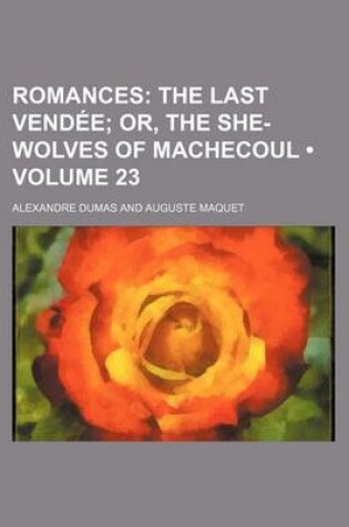 Cover of Romances (Volume 23); The Last Vendee Or, the She-Wolves of Machecoul