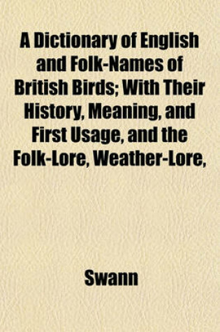 Cover of A Dictionary of English and Folk-Names of British Birds; With Their History, Meaning, and First Usage, and the Folk-Lore, Weather-Lore,