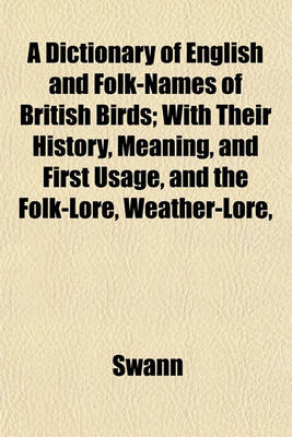 Book cover for A Dictionary of English and Folk-Names of British Birds; With Their History, Meaning, and First Usage, and the Folk-Lore, Weather-Lore,