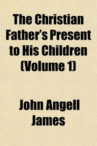 Cover of The Christian Father's Present to His Children (Volume 1)