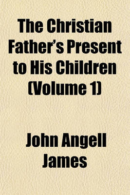 Book cover for The Christian Father's Present to His Children (Volume 1)