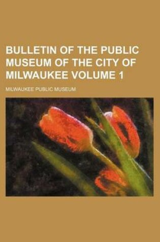 Cover of Bulletin of the Public Museum of the City of Milwaukee Volume 1