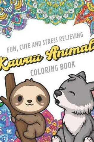 Cover of Fun Cute And Stress Relieving Kawaii Animals Coloring Book