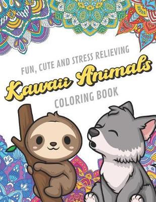 Book cover for Fun Cute And Stress Relieving Kawaii Animals Coloring Book