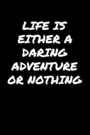 Cover of Life Is Either A Daring Adventure Or Nothing�