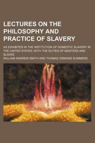 Cover of Lectures on the Philosophy and Practice of Slavery; As Exhibited in the Institution of Domestic Slavery in the United States with the Duties of Masters and Slaves