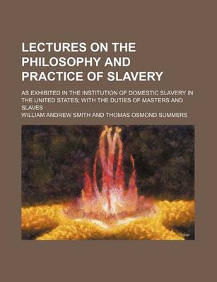 Cover of Lectures on the Philosophy and Practice of Slavery; As Exhibited in the Institution of Domestic Slavery in the United States with the Duties of Masters and Slaves