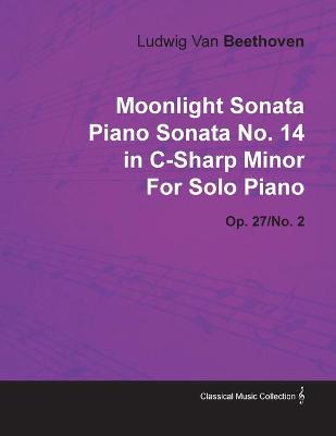 Book cover for "Moonlight Sonata" Piano Sonata No.14 in C-sharp Minor By Ludwig Van Beethoven For Solo Piano (1801) Op.27/No.2