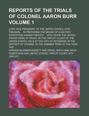 Book cover for Reports of the Trials of Colonel Aaron Burr; (Late Vice President of the United States, ) for Treason ... in Preparing the Means of a Military Expedit