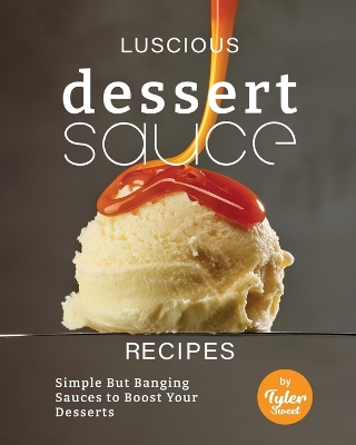 Cover of Luscious Dessert Sauce Recipes