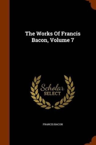 Cover of The Works of Francis Bacon, Volume 7