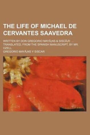 Cover of The Life of Michael de Cervantes Saavedra; Written by Don Gregorio Maya NS & Sisca R Translated, from the Spanish Manuscript, by Mr. Ozell