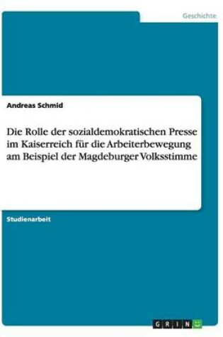 Cover of Die Rolle der sozialdemokratischen Presse im Kaiserreich fur die Arbeiterbewegung am Beispiel der Magdeburger Volksstimme