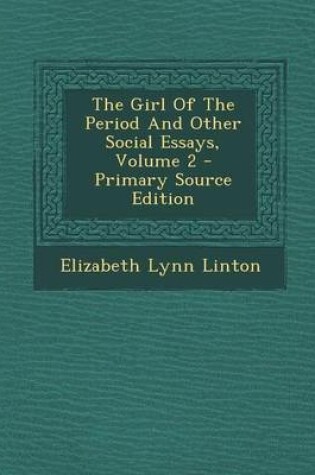 Cover of The Girl of the Period and Other Social Essays, Volume 2 - Primary Source Edition