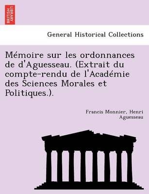 Book cover for Memoire Sur Les Ordonnances de D'Aguesseau. (Extrait Du Compte-Rendu de L'Academie Des Sciences Morales Et Politiques.).