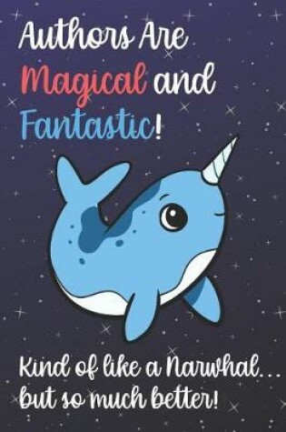 Cover of Authors Are Magical And Fantastic Kind Of Like A Narwhal But So Much Better