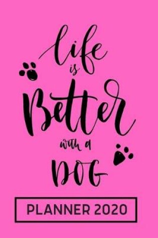 Cover of Life is Better with A Dog - Planner 2020