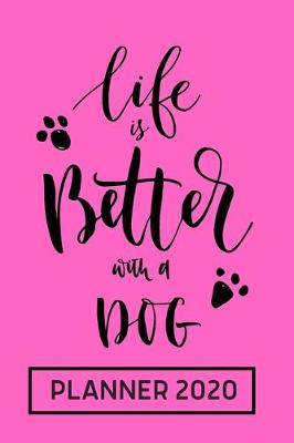 Book cover for Life is Better with A Dog - Planner 2020