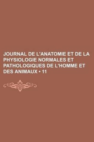 Cover of Journal de L'Anatomie Et de La Physiologie Normales Et Pathologiques de L'Homme Et Des Animaux (11)