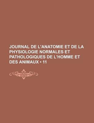 Book cover for Journal de L'Anatomie Et de La Physiologie Normales Et Pathologiques de L'Homme Et Des Animaux (11)