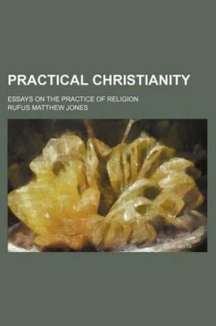 Cover of Practical Christianity; Essays on the Practice of Religion