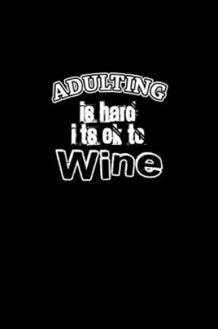 Cover of Adulting is hard it's ok to wine