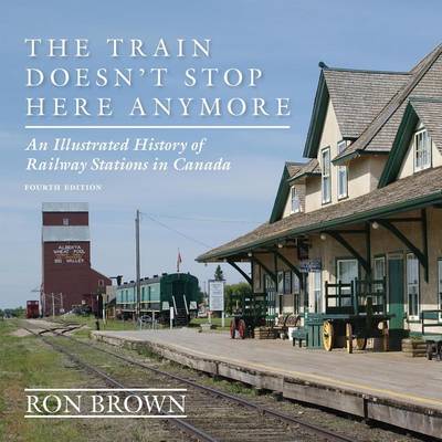 Book cover for Train Doesn't Stop Here Anymore, The: An Illustrated History of Railway Stations in Canada