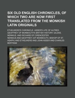 Book cover for Six Old English Chronicles, of Which Two Are Now First Translated from the Monkish Latin Originals; Ethelwerd's Chronicle. Asser's Life of Alfred. Geoffrey of Monmouth's British History. Gildas. Nennius. and Richard of Cirencester