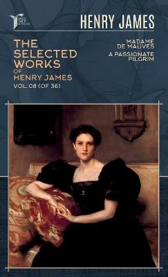Cover of The Selected Works of Henry James, Vol. 08 (of 36)