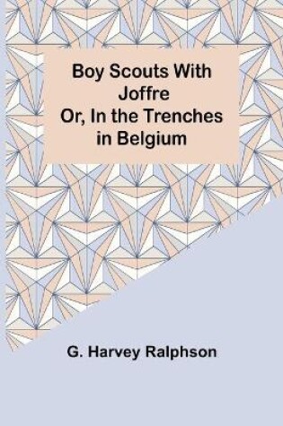 Cover of Boy Scouts with Joffre; Or, In the Trenches in Belgium