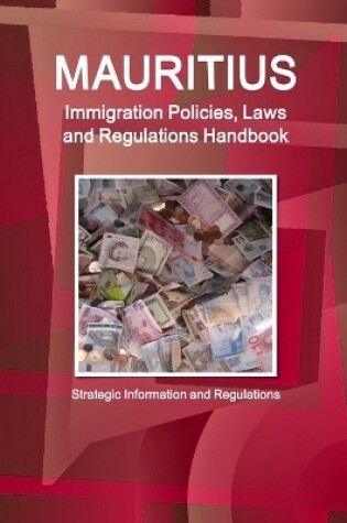 Cover of Mauritius Immigration Policies, Laws and Regulations Handbook - Strategic Information and Regulations