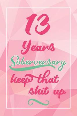 Book cover for 13 Years Soberversary Keep That Shit Up