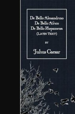 Cover of De Bello Alexandrino - De Bello Africo - De Bello Hispaniensi