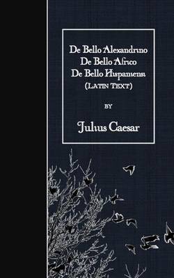 Book cover for De Bello Alexandrino - De Bello Africo - De Bello Hispaniensi