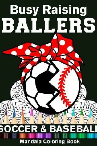 Cover of Busy Raising Ballers Soccer And Baseball Mandala Coloring Book