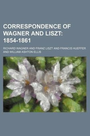 Cover of Correspondence of Wagner and Liszt; 1854-1861