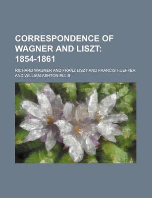 Book cover for Correspondence of Wagner and Liszt; 1854-1861