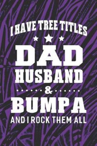 Cover of I Have Tree Title Dad Husband & Bumpa And I Rock Them All
